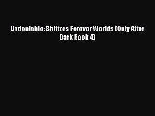 Download Undeniable: Shifters Forever Worlds (Only After Dark Book 4) Ebook Online