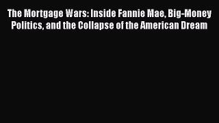 PDF The Mortgage Wars: Inside Fannie Mae Big-Money Politics and the Collapse of the American