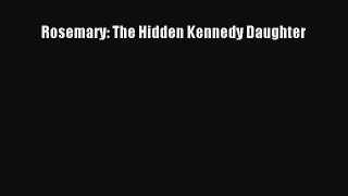 Read Rosemary: The Hidden Kennedy Daughter Ebook Free