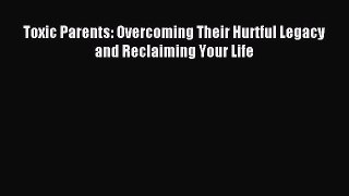 Read Toxic Parents: Overcoming Their Hurtful Legacy and Reclaiming Your Life Ebook Free