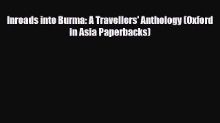 Download Inroads into Burma: A Travellers' Anthology (Oxford in Asia Paperbacks) PDF Book Free