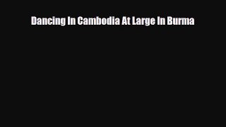 Download Dancing In Cambodia At Large In Burma PDF Book Free