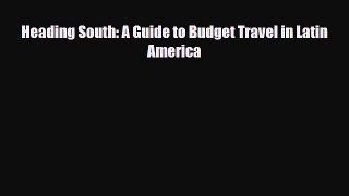 Download Heading South: A Guide to Budget Travel in Latin America Free Books