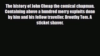 Download The history of John Cheap the comical chapman. Containing above a hundred merry exploits