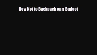Download How Not to Backpack on a Budget Ebook