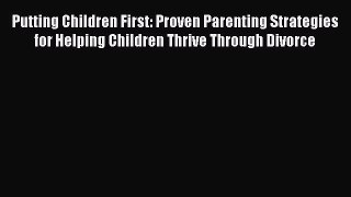 Read Putting Children First: Proven Parenting Strategies for Helping Children Thrive Through