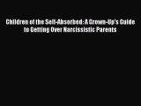 Read Children of the Self-Absorbed: A Grown-Up's Guide to Getting Over Narcissistic Parents