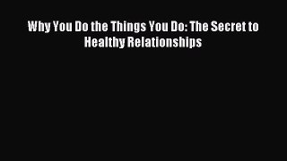 Read Why You Do the Things You Do: The Secret to Healthy Relationships Ebook Online