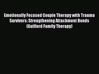 Read Emotionally Focused Couple Therapy with Trauma Survivors: Strengthening Attachment Bonds