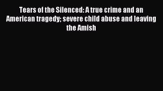 Read Tears of the Silenced: A true crime and an American tragedy severe child abuse and leaving