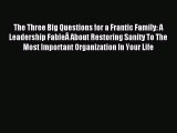 Read The Three Big Questions for a Frantic Family: A Leadership FableÂ About Restoring Sanity