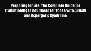 Read Preparing for Life: The Complete Guide for Transitioning to Adulthood for Those with Autism