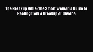 Read The Breakup Bible: The Smart Woman's Guide to Healing from a Breakup or Divorce Ebook