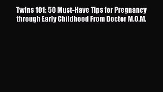 Read Twins 101: 50 Must-Have Tips for Pregnancy through Early Childhood From Doctor M.O.M.