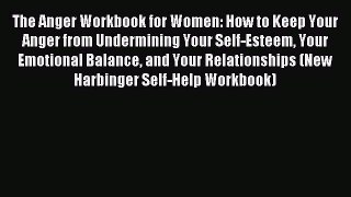 Read The Anger Workbook for Women: How to Keep Your Anger from Undermining Your Self-Esteem