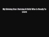 Read My Shining Star: Raising A Child Who Is Ready To Learn PDF Free