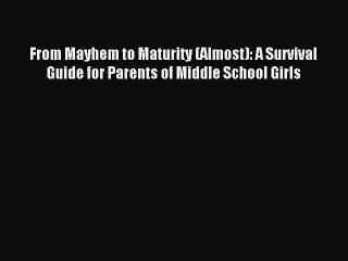 Read From Mayhem to Maturity (Almost): A Survival Guide for Parents of Middle School Girls