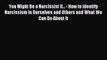 Read You Might Be a Narcissist If... - How to Identify Narcissism in Ourselves and Others and