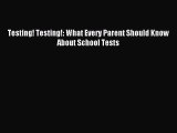 Read Testing! Testing!: What Every Parent Should Know About School Tests Ebook Free