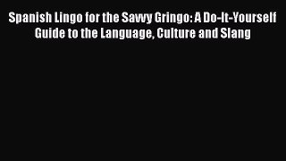 [PDF] Spanish Lingo for the Savvy Gringo: A Do-It-Yourself Guide to the Language Culture and