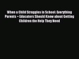 Read When a Child Struggles in School: Everything Parents   Educators Should Know about Getting