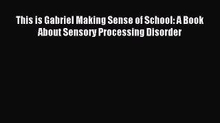 Read This is Gabriel Making Sense of School: A Book About Sensory Processing Disorder Ebook
