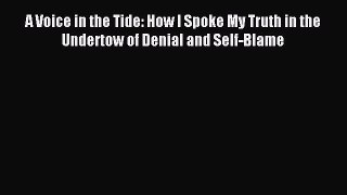 Read A Voice in the Tide: How I Spoke My Truth in the Undertow of Denial and Self-Blame Ebook