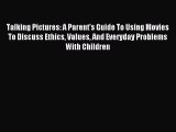 Read Talking Pictures: A Parent's Guide To Using Movies To Discuss Ethics Values And Everyday