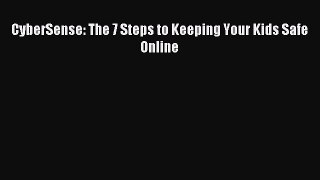 Read CyberSense: The 7 Steps to Keeping Your Kids Safe Online Ebook Free