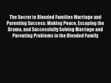 Read The Secret to Blended Families Marriage and Parenting Success: Making Peace Escaping the