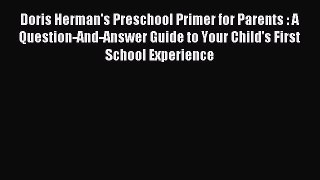 Read Doris Herman's Preschool Primer for Parents : A Question-And-Answer Guide to Your Child's