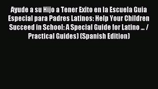 Read Ayude a su Hijo a Tener Exito en la Escuela Guia Especial para Padres Latinos: Help Your