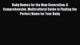 Read Baby Names for the New Generation: A Comprehensive Mulitcultural Guide to Finding the