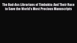 Download The Bad-Ass Librarians of Timbuktu: And Their Race to Save the World's Most Precious
