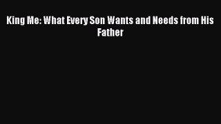 Download King Me: What Every Son Wants and Needs from His Father PDF Online