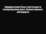 PDF Shopping in Exotic Places: Your Passport to Exciting Hong Kong Korea Thailand Indonesia