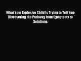 Read What Your Explosive Child Is Trying to Tell You: Discovering the Pathway from Symptoms