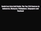 PDF South East Asia Golf Guide: The Top 250 Courses in Indonesia Malaysia Philippines Singapore