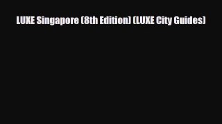 PDF LUXE Singapore (8th Edition) (LUXE City Guides) Read Online