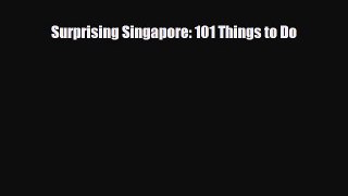 PDF Surprising Singapore: 101 Things to Do Free Books