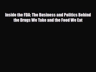 [PDF] Inside the FDA: The Business and Politics Behind the Drugs We Take and the Food We Eat