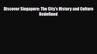 Download Discover Singapore: The City's History and Culture Redefined Free Books