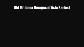 PDF Old Malacca (Images of Asia Series) PDF Book Free