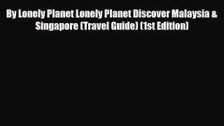 Download By Lonely Planet Lonely Planet Discover Malaysia & Singapore (Travel Guide) (1st Edition)