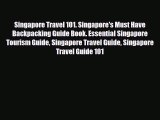 PDF Singapore Travel 101. Singapore's Must Have Backpacking Guide Book. Essential Singapore