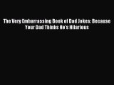 Read The Very Embarrassing Book of Dad Jokes: Because Your Dad Thinks He's Hilarious Ebook