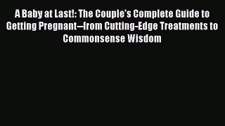 Read A Baby at Last!: The Couple's Complete Guide to Getting Pregnant--from Cutting-Edge Treatments