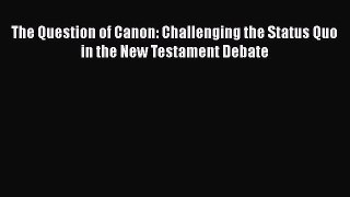 Read The Question of Canon: Challenging the Status Quo in the New Testament Debate Ebook Free