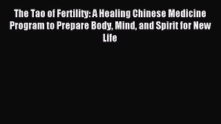 Read The Tao of Fertility: A Healing Chinese Medicine Program to Prepare Body Mind and Spirit