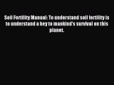 Read Soil Fertility Manual: To understand soil fertility is to understand a key to mankind's